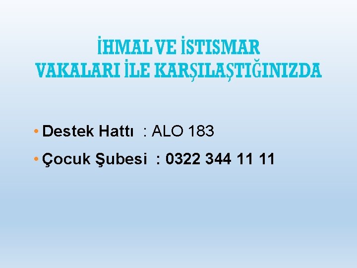  • Destek Hattı : ALO 183 • Çocuk Şubesi : 0322 344 11