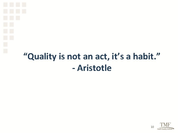 “Quality is not an act, it’s a habit. ” - Aristotle 10 