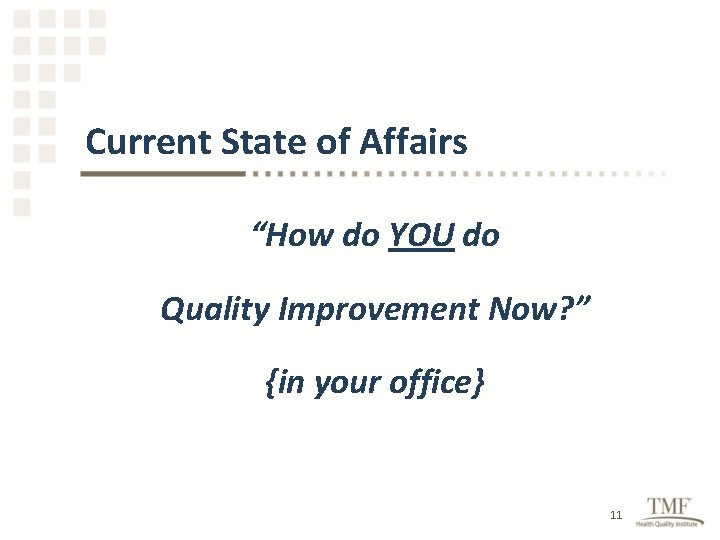 Current State of Affairs “How do YOU do Quality Improvement Now? ” {in your