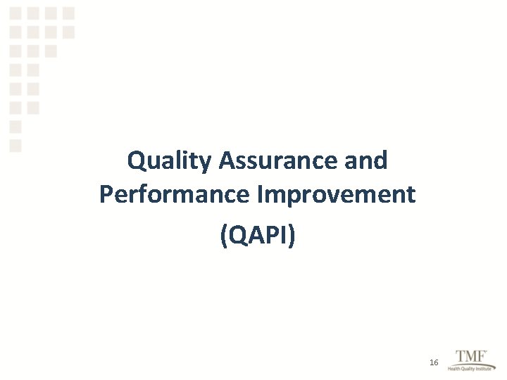 Quality Assurance and Performance Improvement (QAPI) 16 