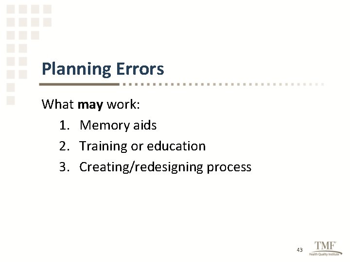 Planning Errors What may work: 1. Memory aids 2. Training or education 3. Creating/redesigning