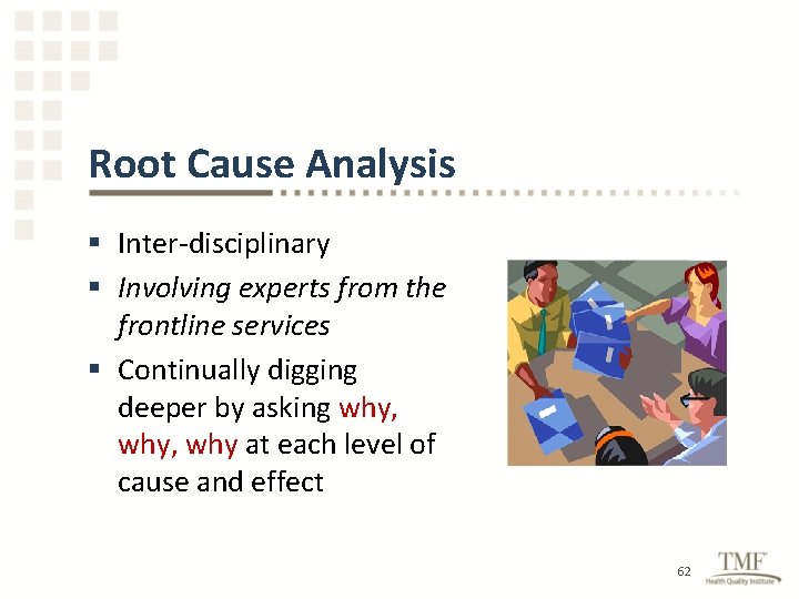 Root Cause Analysis § Inter-disciplinary § Involving experts from the frontline services § Continually