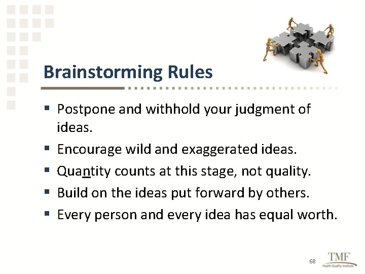 Brainstorming Rules § Postpone and withhold your judgment of ideas. § Encourage wild and