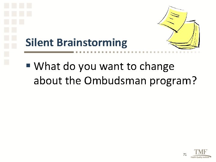 Silent Brainstorming § What do you want to change about the Ombudsman program? 71
