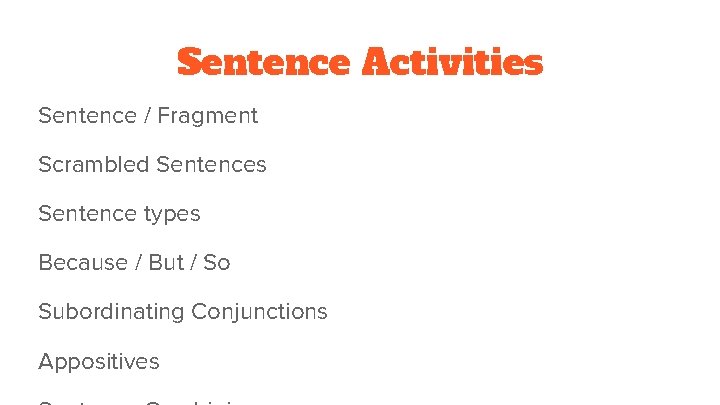 Sentence Activities Sentence / Fragment Scrambled Sentences Sentence types Because / But / So