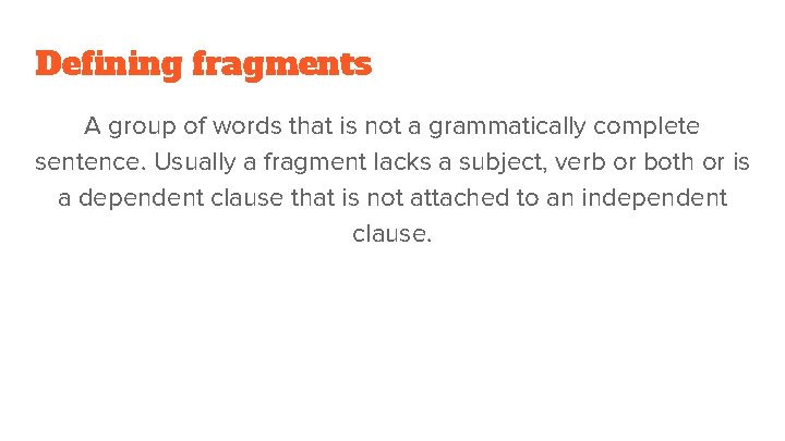 Defining fragments A group of words that is not a grammatically complete sentence. Usually