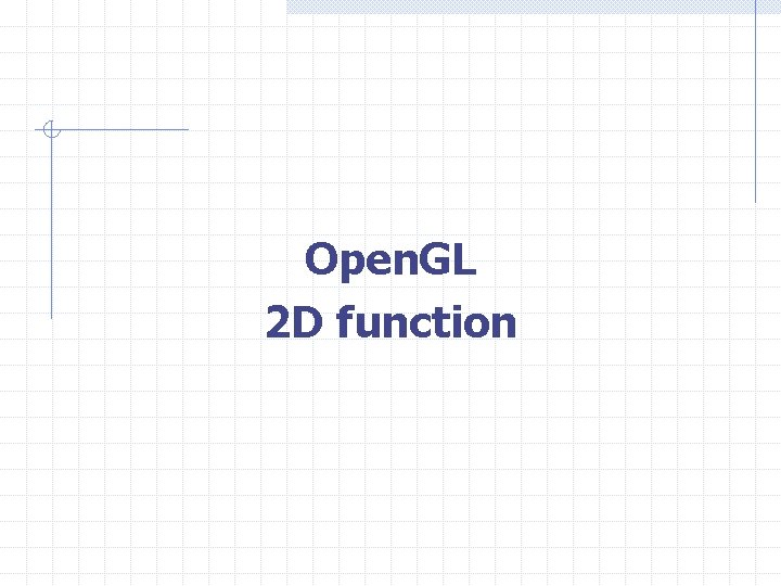 Open. GL 2 D function 