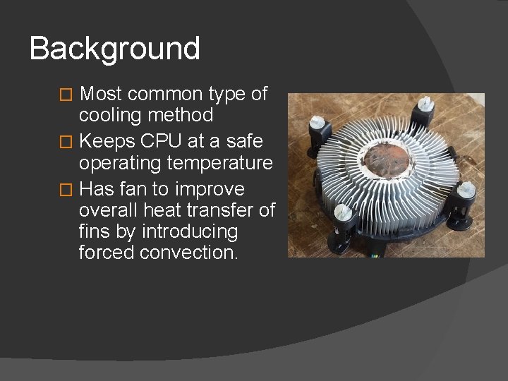 Background Most common type of cooling method � Keeps CPU at a safe operating Background Most common type of cooling method � Keeps CPU at a safe operating