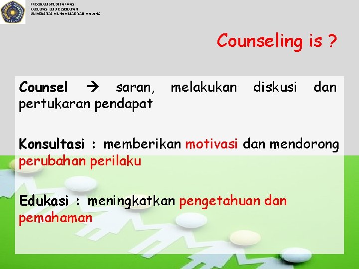 PROGRAM STUDI FARMASI FAKULTAS ILMU KESEHATAN UNIVERSITAS MUHAMMADIYAH MALANG Counseling is ? Counsel saran,