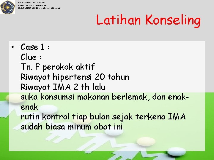PROGRAM STUDI FARMASI FAKULTAS ILMU KESEHATAN UNIVERSITAS MUHAMMADIYAH MALANG Latihan Konseling • Case 1