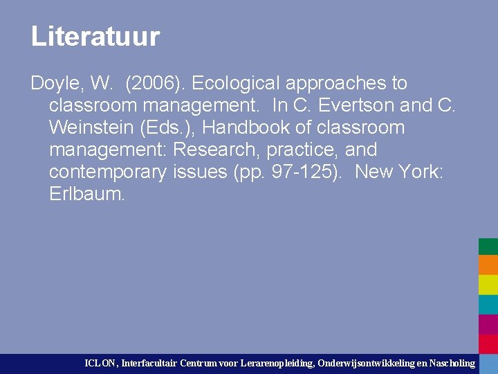 Literatuur Doyle, W. (2006). Ecological approaches to classroom management. In C. Evertson and C.
