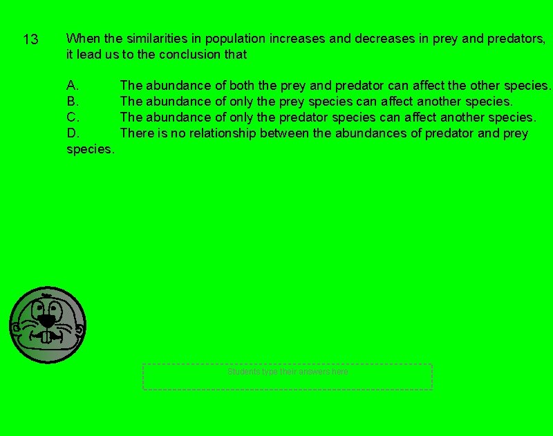 13 When the similarities in population increases and decreases in prey and predators, it 13 When the similarities in population increases and decreases in prey and predators, it