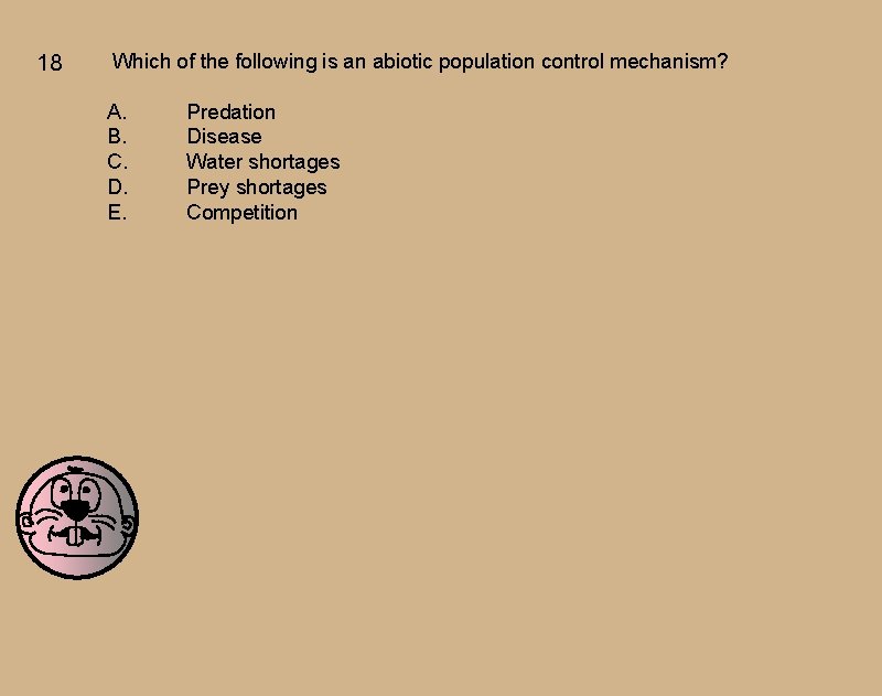 18 Which of the following is an abiotic population control mechanism? A. B. C. 18 Which of the following is an abiotic population control mechanism? A. B. C.