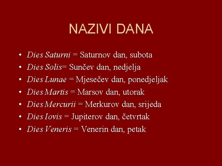 NAZIVI DANA • • Dies Saturni = Saturnov dan, subota Dies Solis= Sunčev dan,