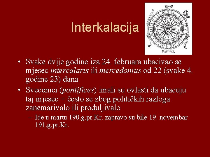Interkalacija • Svake dvije godine iza 24. februara ubacivao se mjesec intercalaris ili mercedonius