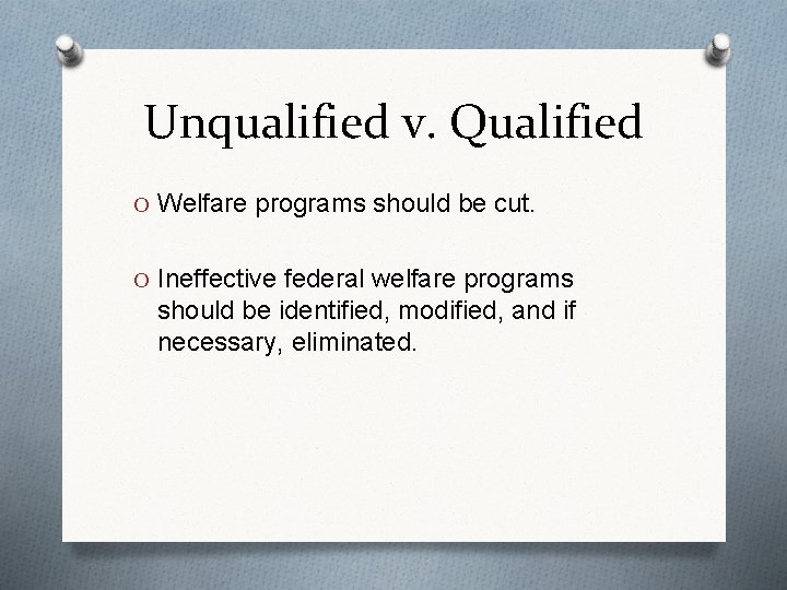 Unqualified v. Qualified O Welfare programs should be cut. O Ineffective federal welfare programs