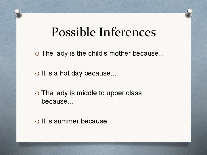 Possible Inferences O The lady is the child’s mother because… O It is a