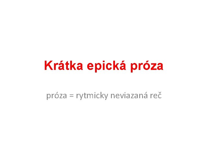 Krátka epická próza = rytmicky neviazaná reč 