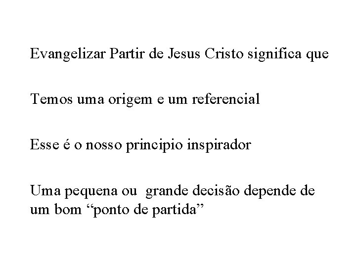 Evangelizar Partir de Jesus Cristo significa que Temos uma origem e um referencial Esse