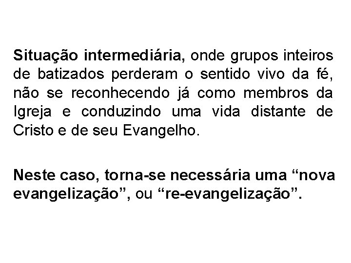 Situação intermediária, onde grupos inteiros de batizados perderam o sentido vivo da fé, não