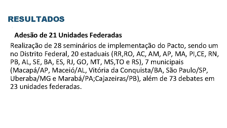 RESULTADOS • Adesão de 21 Unidades Federadas Realização de 28 seminários de implementação do