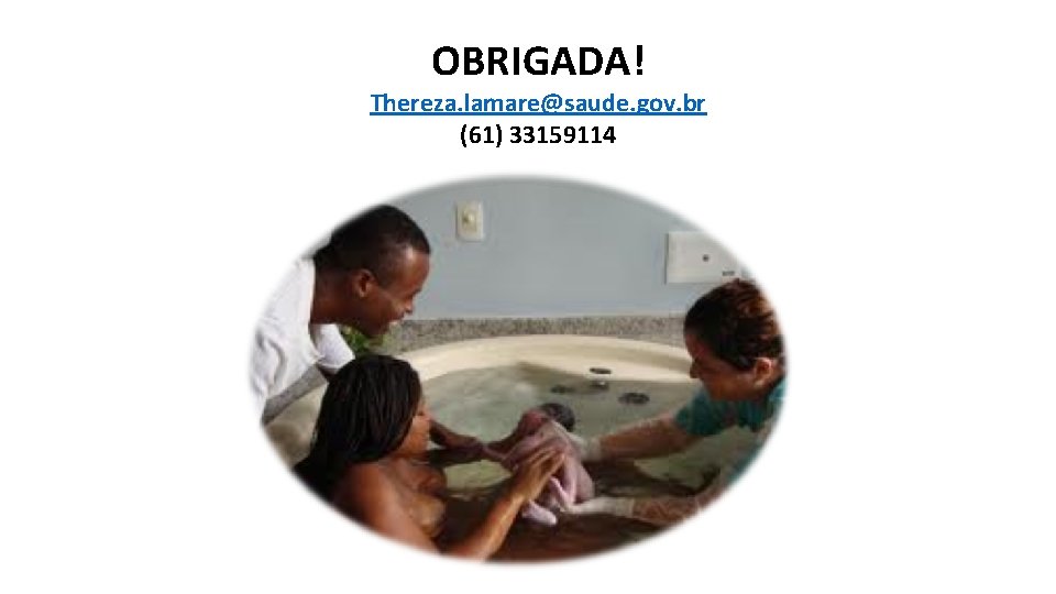 OBRIGADA! Thereza. lamare@saude. gov. br (61) 33159114 