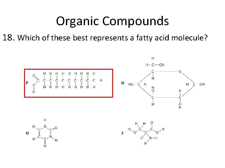 Organic Compounds 18. Which of these best represents a fatty acid molecule? Organic Compounds 18. Which of these best represents a fatty acid molecule?