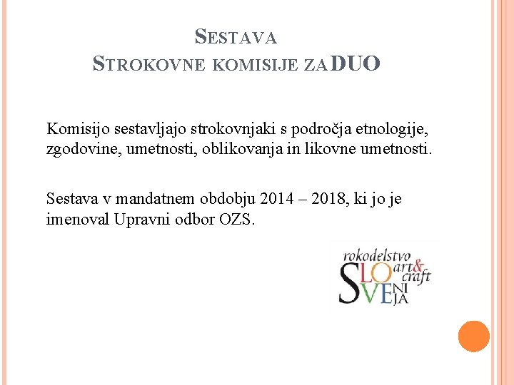 SESTAVA STROKOVNE KOMISIJE ZA DUO Komisijo sestavljajo strokovnjaki s področja etnologije, zgodovine, umetnosti, oblikovanja