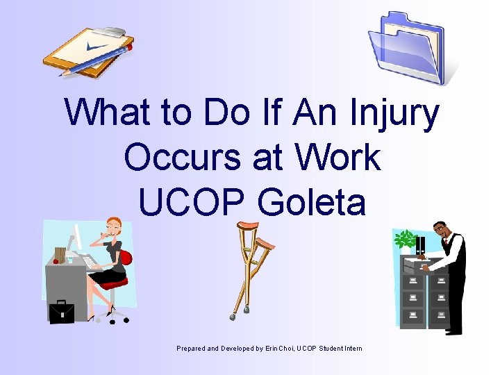 What to Do If An Injury Occurs at Work UCOP Goleta Prepared and Developed