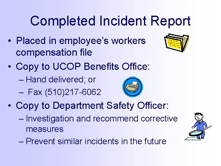 Completed Incident Report • Placed in employee’s workers compensation file • Copy to UCOP
