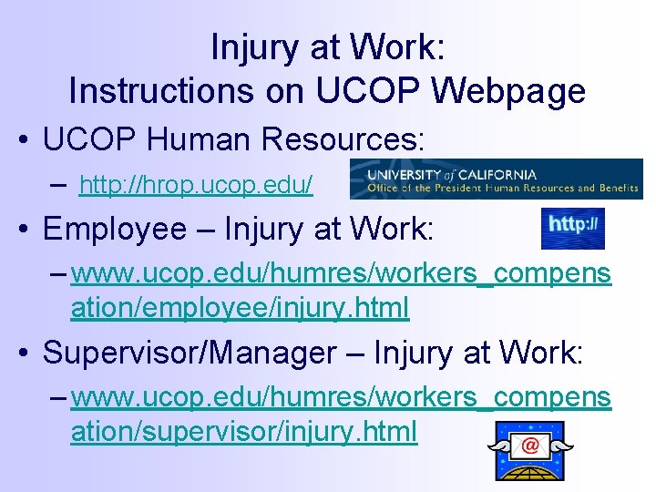 Injury at Work: Instructions on UCOP Webpage • UCOP Human Resources: – http: //hrop.