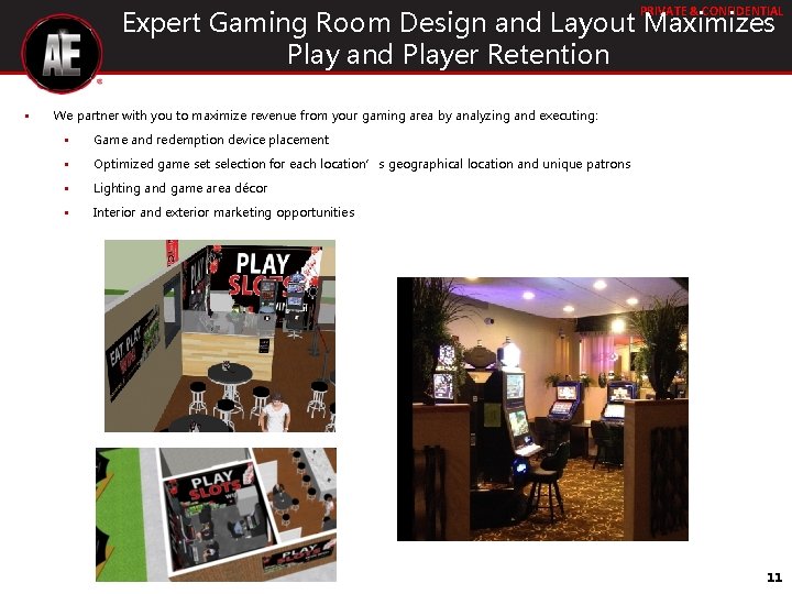 PRIVATE & CONFIDENTIAL Expert Gaming Room Design and Layout Maximizes Play and Player Retention PRIVATE & CONFIDENTIAL Expert Gaming Room Design and Layout Maximizes Play and Player Retention