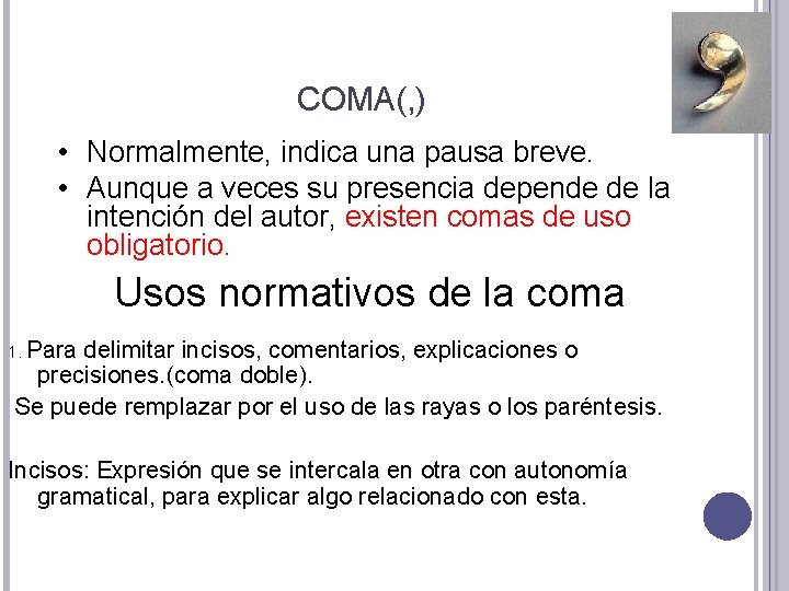 COMA(, ) • Normalmente, indica una pausa breve. • Aunque a veces su presencia