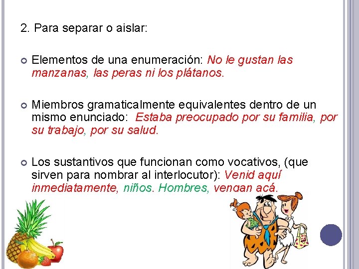 2. Para separar o aislar: Elementos de una enumeración: No le gustan las manzanas,