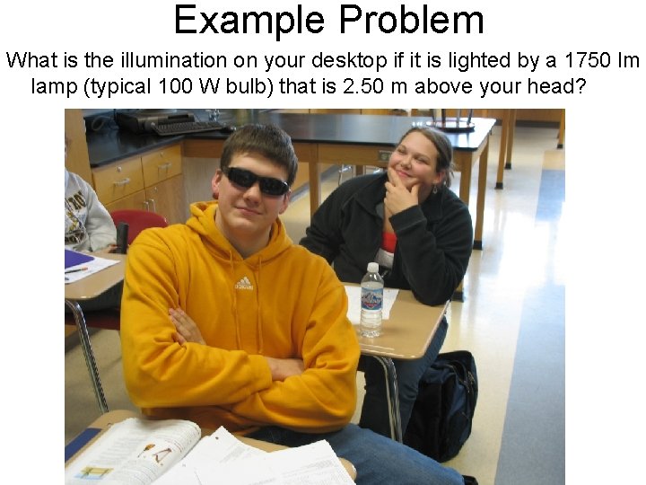 Example Problem What is the illumination on your desktop if it is lighted by