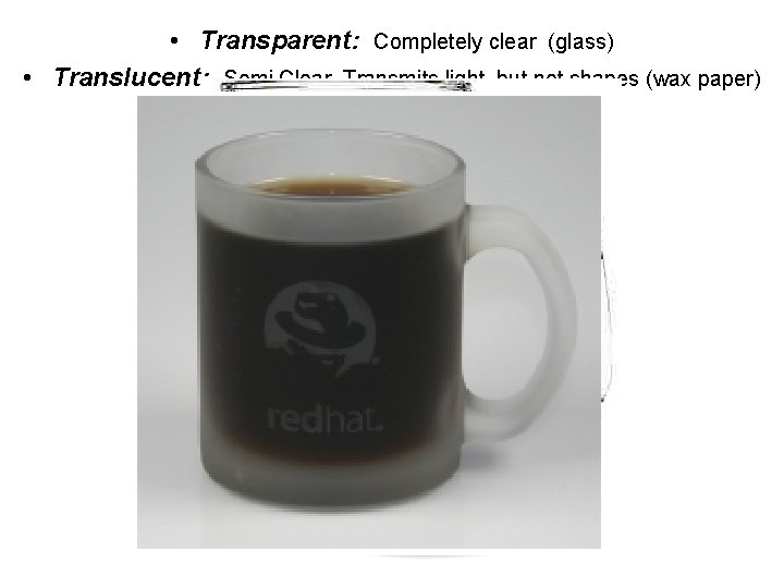  • Transparent: Completely clear (glass) • Translucent: Semi Clear. Transmits light, but not