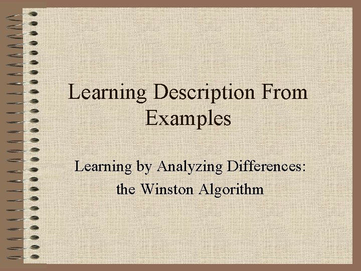Learning Description From Examples Learning by Analyzing Differences: the Winston Algorithm 