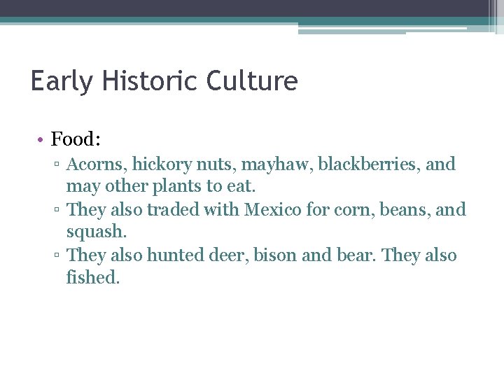 Early Historic Culture • Food: ▫ Acorns, hickory nuts, mayhaw, blackberries, and may other Early Historic Culture • Food: ▫ Acorns, hickory nuts, mayhaw, blackberries, and may other