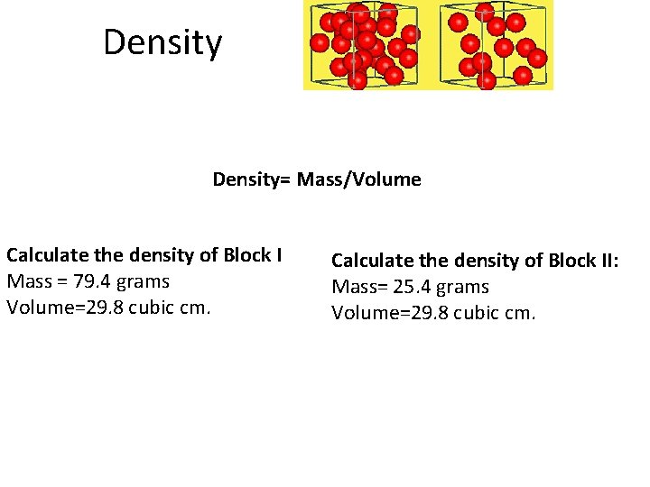 Density= Mass/Volume Calculate the density of Block I Mass = 79. 4 grams Volume=29.