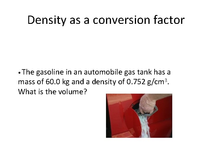 Density as a conversion factor • The gasoline in an automobile gas tank has