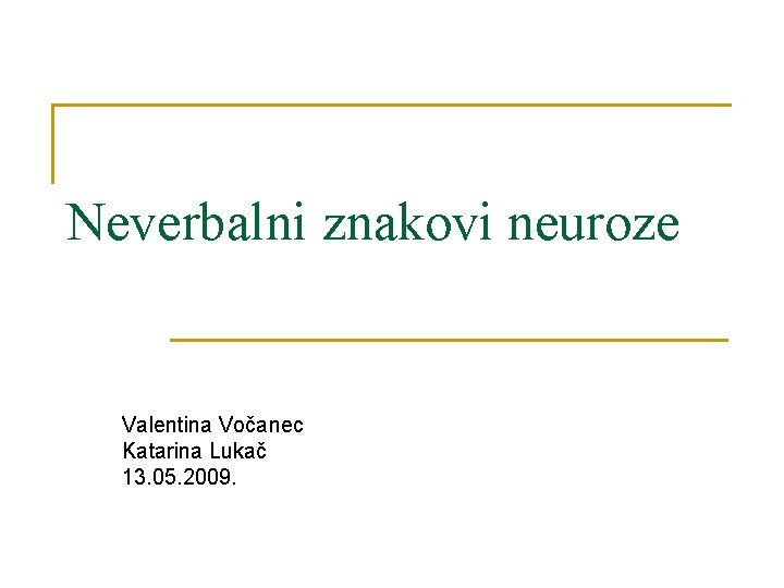 Neverbalni znakovi neuroze Valentina Vočanec Katarina Lukač 13. 05. 2009. 