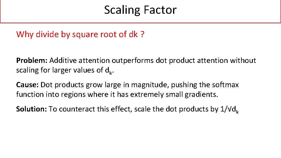 Scaling Factor Why divide by square root of dk ? Problem: Additive attention outperforms