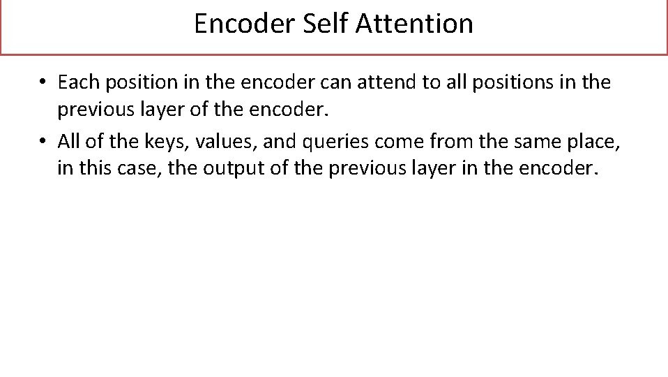 Encoder Self Attention • Each position in the encoder can attend to all positions