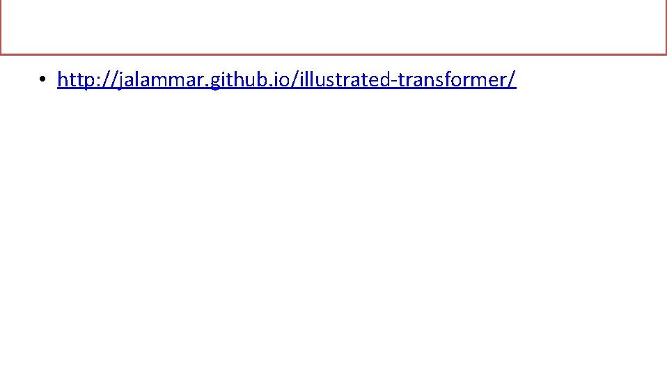  • http: //jalammar. github. io/illustrated-transformer/ 