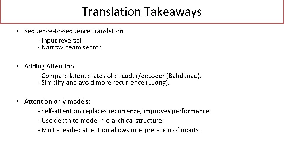 Translation Takeaways • Sequence-to-sequence translation - Input reversal - Narrow beam search • Adding