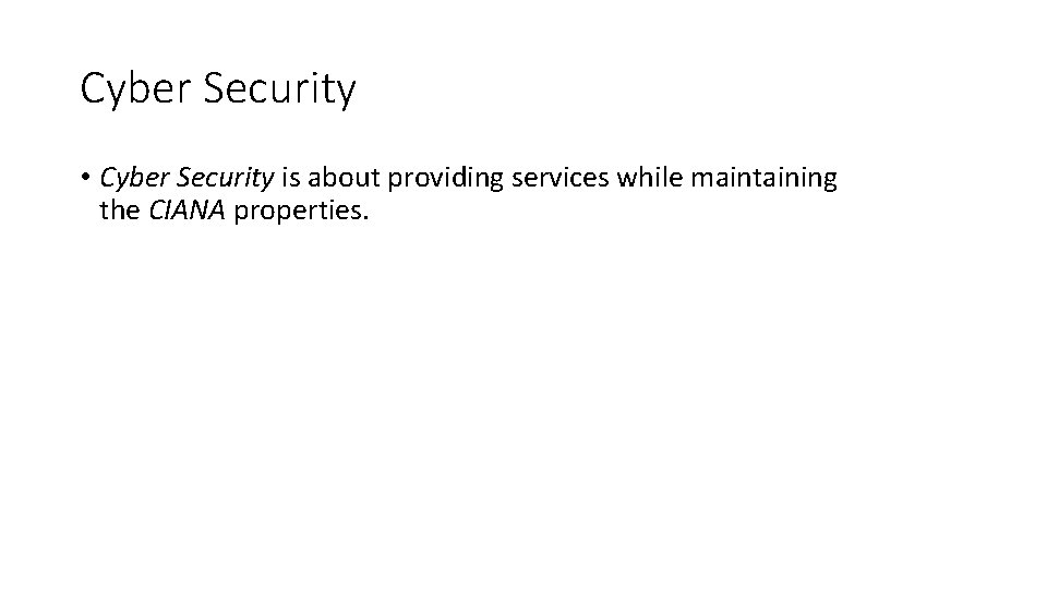 Cyber Security • Cyber Security is about providing services while maintaining the CIANA properties.