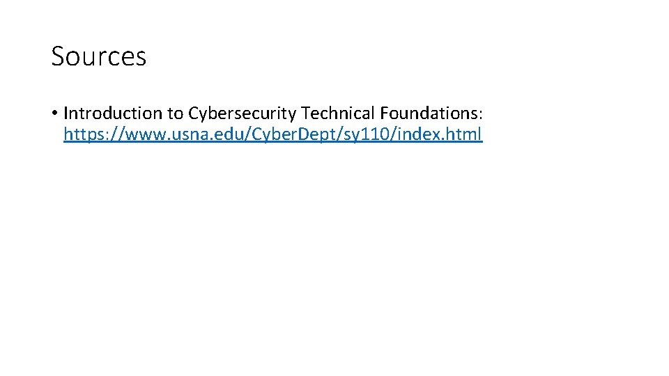 Sources • Introduction to Cybersecurity Technical Foundations: https: //www. usna. edu/Cyber. Dept/sy 110/index. html