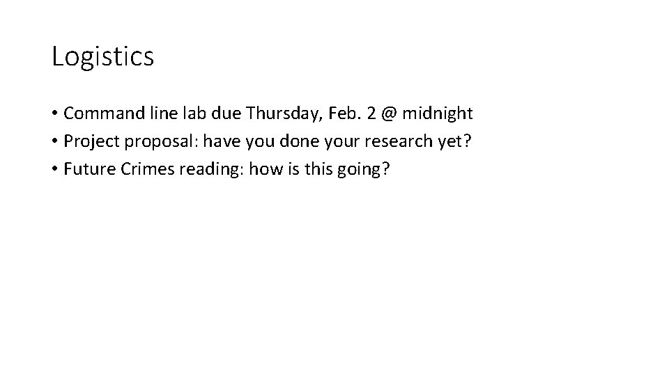 Logistics • Command line lab due Thursday, Feb. 2 @ midnight • Project proposal: