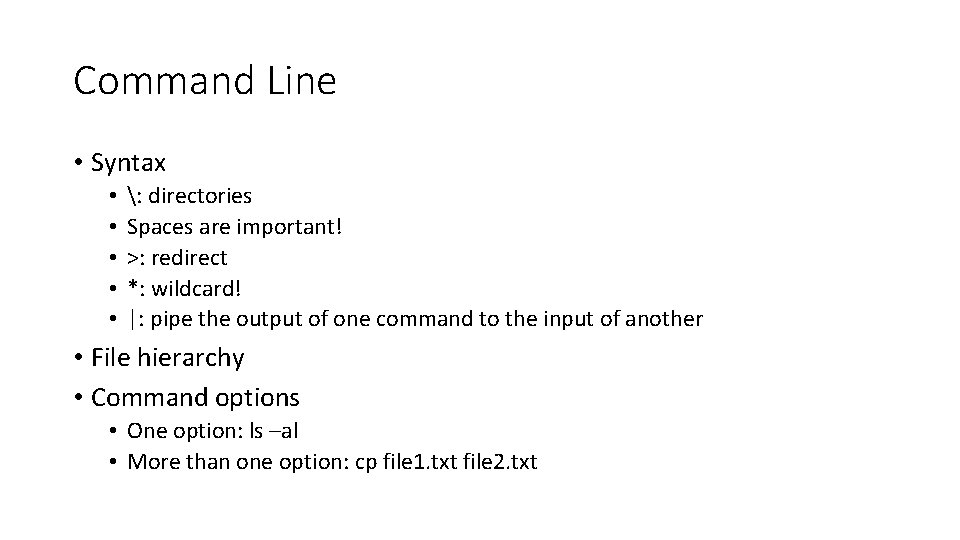 Command Line • Syntax • • • : directories Spaces are important! >: redirect