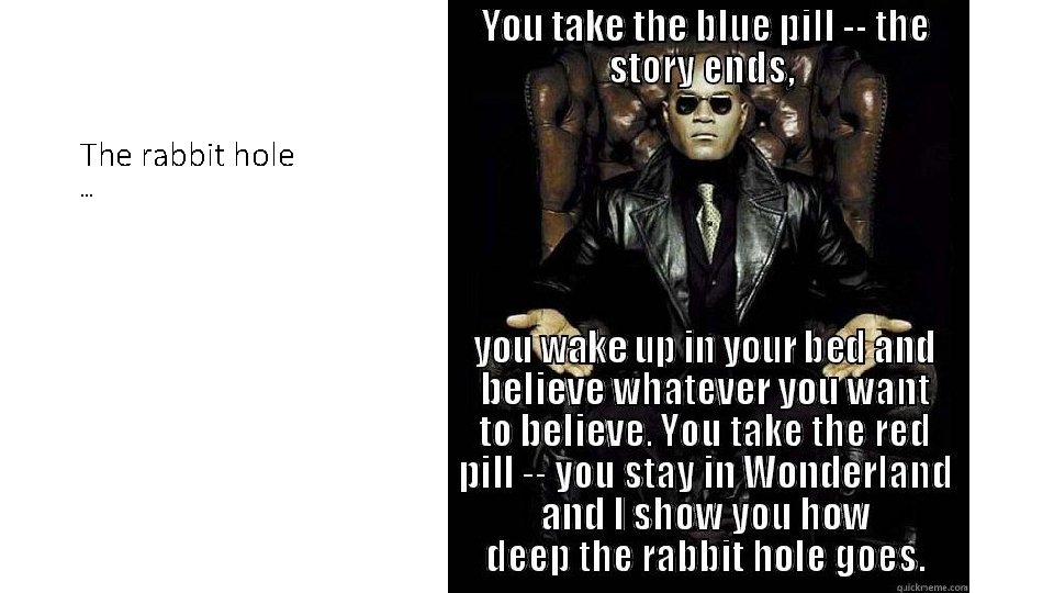 The rabbit hole. . . 